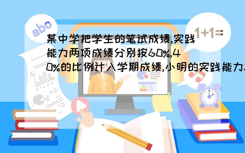 某中学把学生的笔试成绩,实践能力两项成绩分别按60%,40%的比例计入学期成绩,小明的实践能力81分,若学期的总成绩不低于90分,则它的笔试成绩至少是多少分?