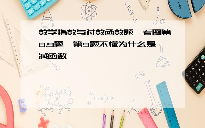 数学指数与对数函数题,看图第8.9题,第9题不懂为什么是减函数,