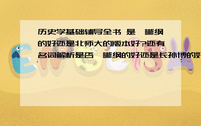 历史学基础辅导全书 是仝晰纲的好还是北师大的版本好?还有名词解析是否仝晰纲的好还是长孙博的好?历史学考研那些辅导书比较好呢?