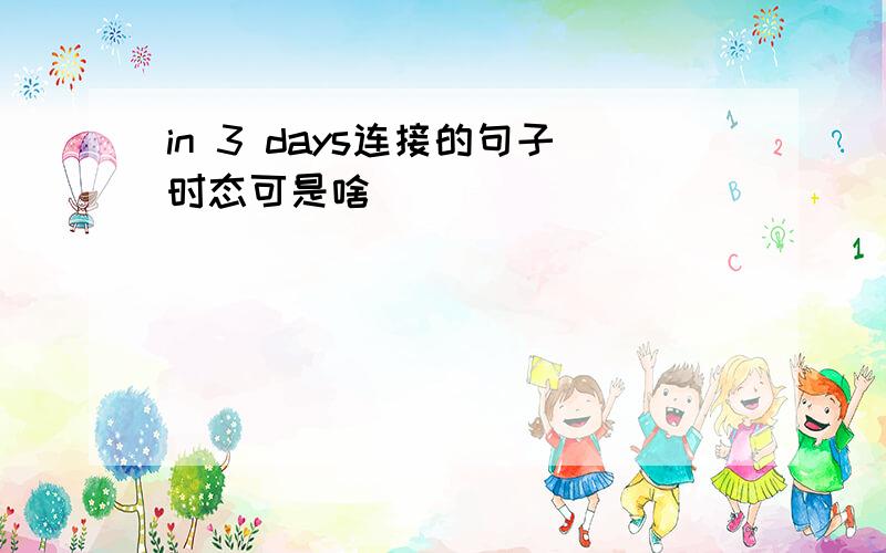 in 3 days连接的句子时态可是啥