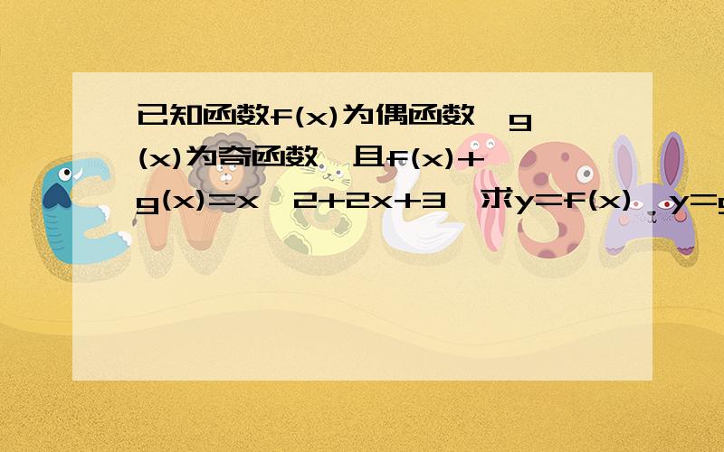 已知函数f(x)为偶函数,g(x)为奇函数,且f(x)+g(x)=x^2+2x+3,求y=f(x),y=g(x)的解析式