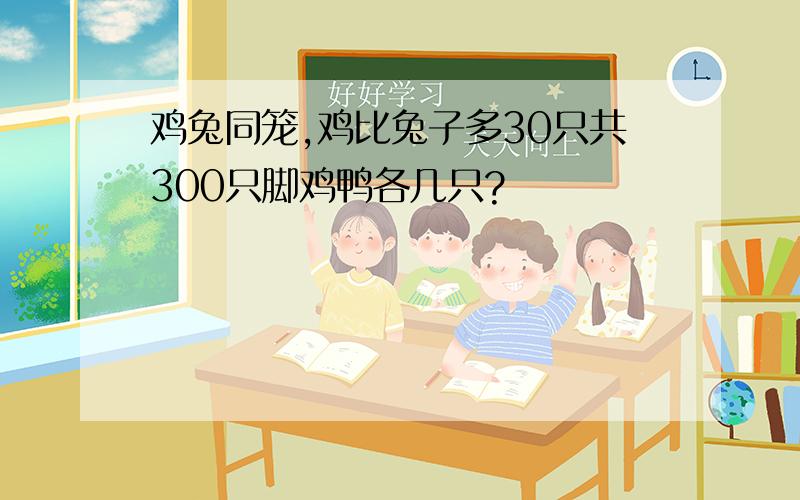 鸡兔同笼,鸡比兔子多30只共300只脚鸡鸭各几只?