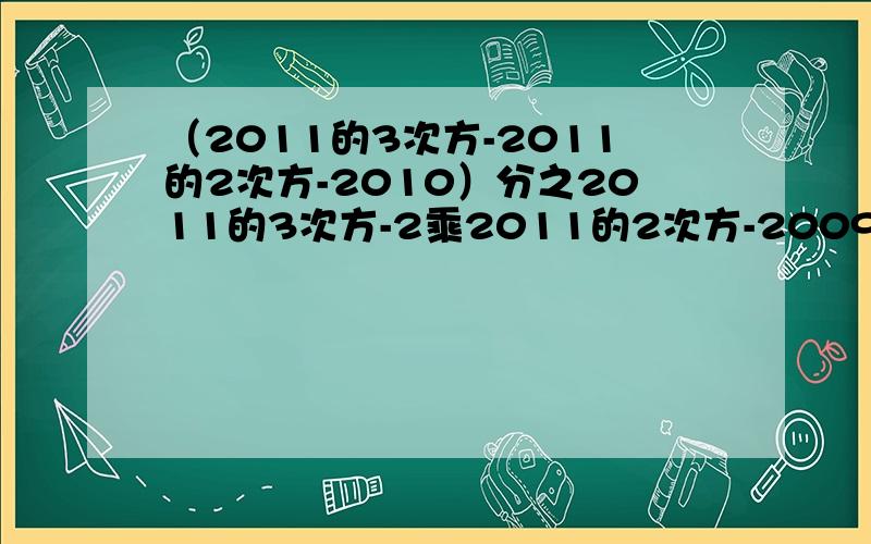 （2011的3次方-2011的2次方-2010）分之2011的3次方-2乘2011的2次方-2009