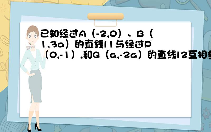 已知经过A（-2,0）、B（1,3a）的直线l1与经过P（0,-1）,和Q（a,-2a）的直线l2互相垂直求实数a的值