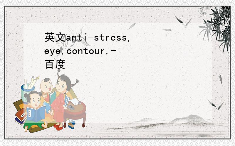 英文anti-stress,eye,contour,- 百度