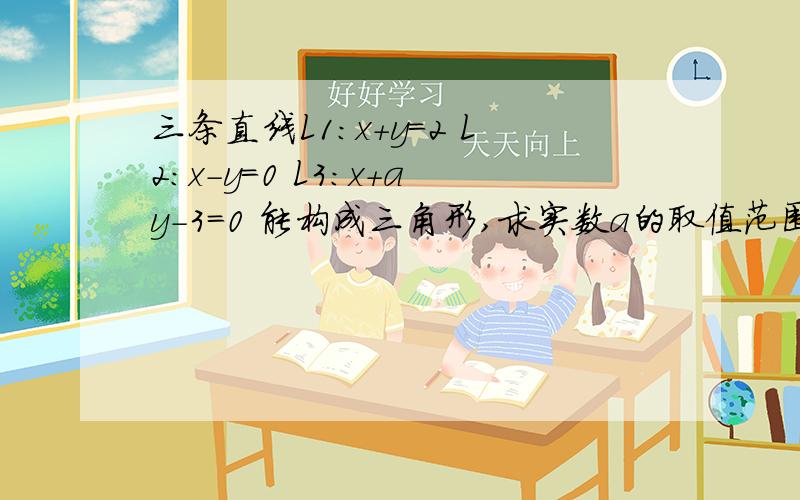 三条直线L1:x+y=2 L2:x-y=0 L3:x+ay-3=0 能构成三角形,求实数a的取值范围