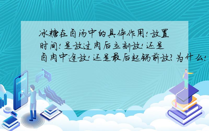 冰糖在卤汤中的具体作用!放置时间!是放过肉后立刻放!还是卤肉中途放!还是最后起锅前放?为什么!