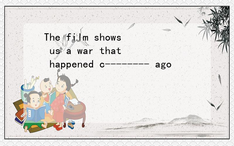 The film shows us a war that happened c-------- ago