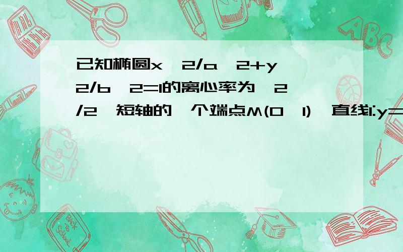 已知椭圆x^2/a^2+y^2/b^2=1的离心率为√2/2,短轴的一个端点M(0,1),直线l:y=kx-1/3与椭圆相交于不同的两点A、B若|AB|=4√26/9,求K的值