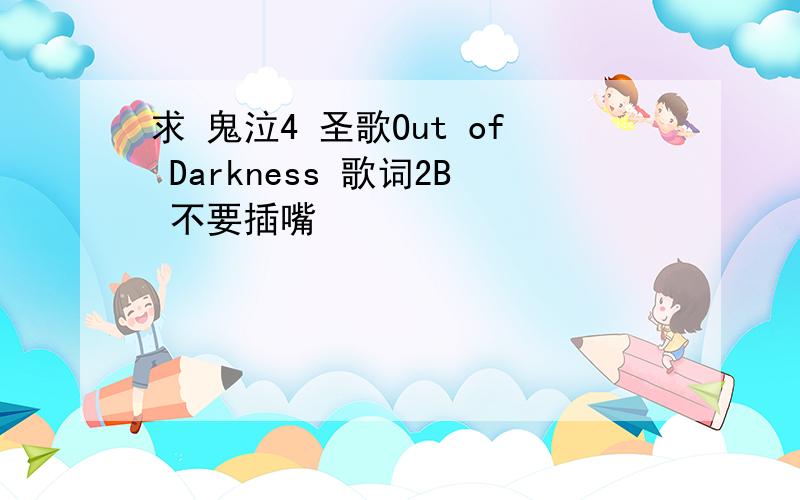 求 鬼泣4 圣歌Out of Darkness 歌词2B 不要插嘴