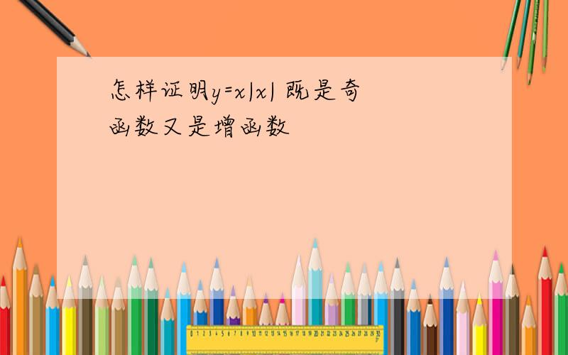 怎样证明y=x|x| 既是奇函数又是增函数