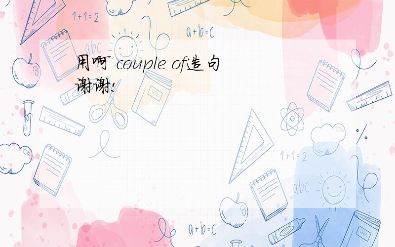 用啊 couple of造句谢谢!