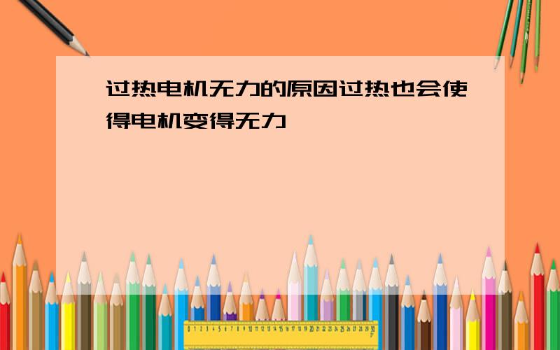 过热电机无力的原因过热也会使得电机变得无力