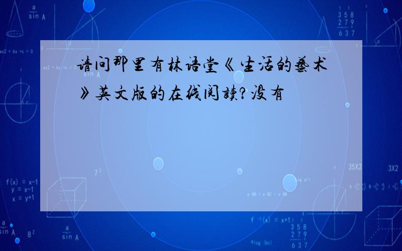 请问那里有林语堂《生活的艺术》英文版的在线阅读?没有