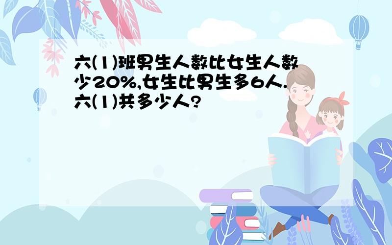 六(1)班男生人数比女生人数少20%,女生比男生多6人.六(1)共多少人?