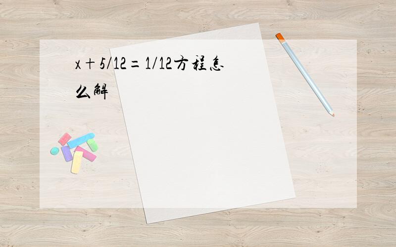 x+5/12=1/12方程怎么解