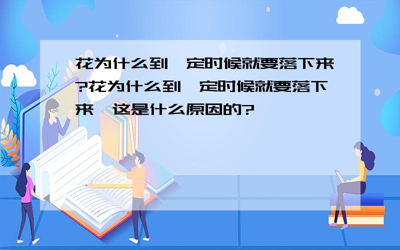 花为什么到一定时候就要落下来?花为什么到一定时候就要落下来,这是什么原因的?