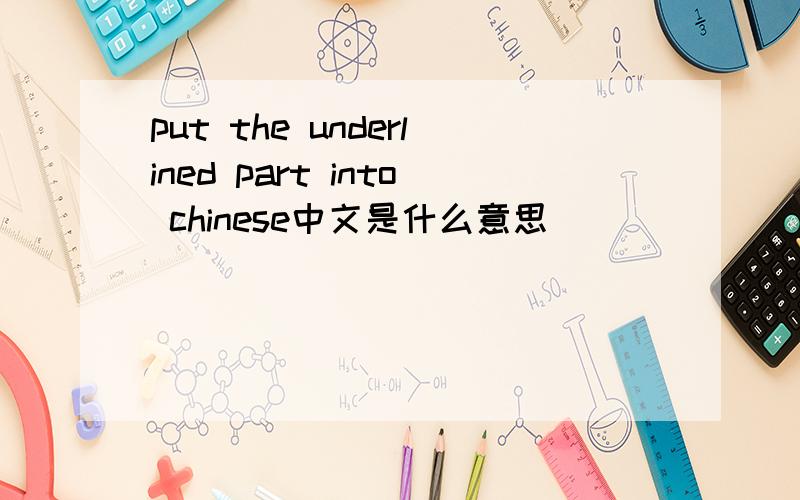 put the underlined part into chinese中文是什么意思