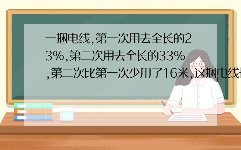 一捆电线,第一次用去全长的23％,第二次用去全长的33％,第二次比第一次少用了16米,这捆电线长多少米?