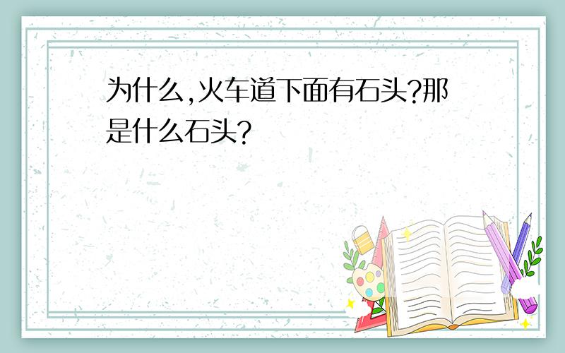 为什么,火车道下面有石头?那是什么石头?