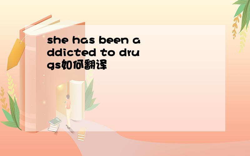 she has been addicted to drugs如何翻译