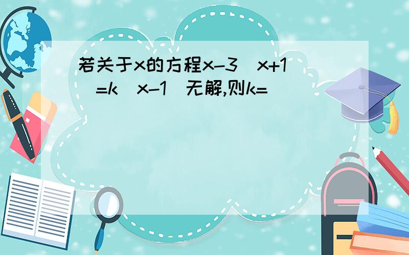 若关于x的方程x-3（x+1)=k（x-1）无解,则k=