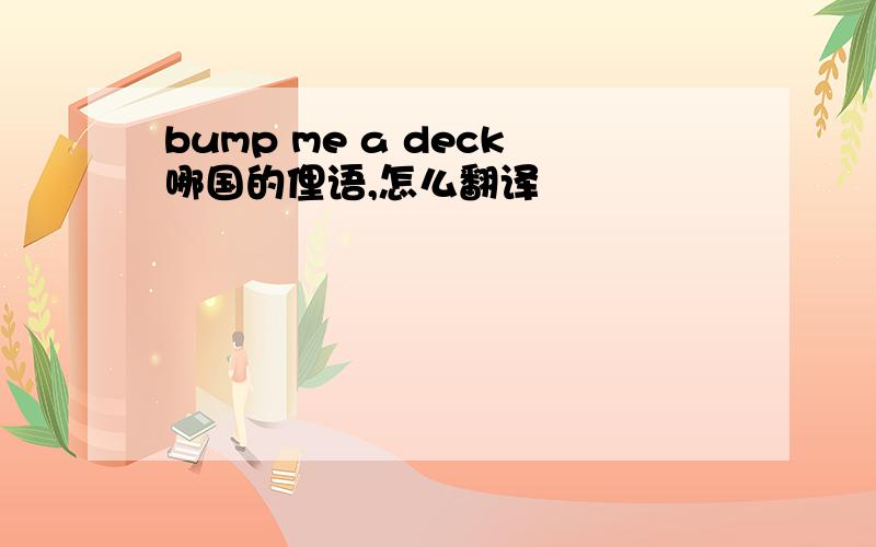 bump me a deck哪国的俚语,怎么翻译