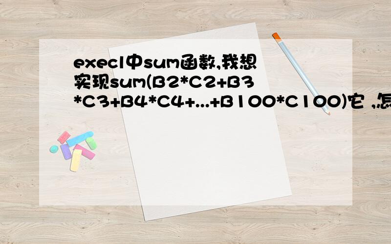 execl中sum函数,我想实现sum(B2*C2+B3*C3+B4*C4+...+B100*C100)它 ,怎么弄简单.