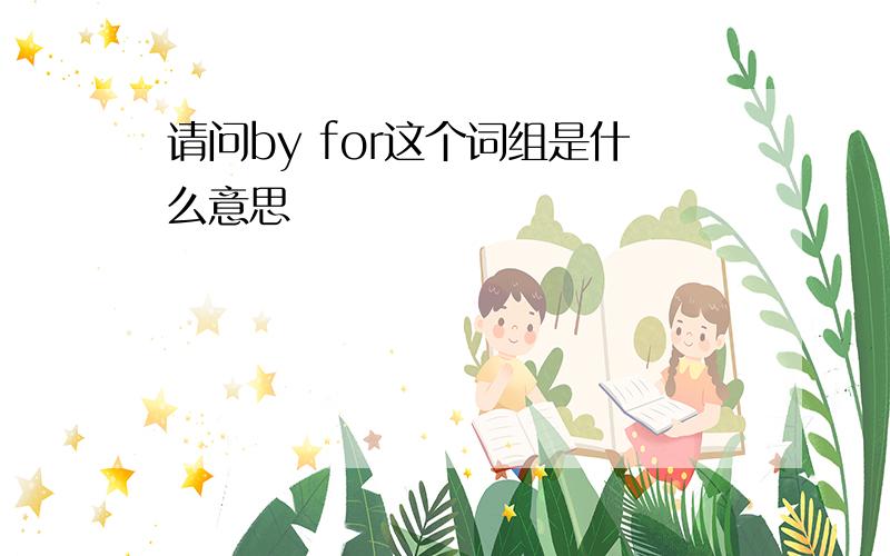 请问by for这个词组是什么意思