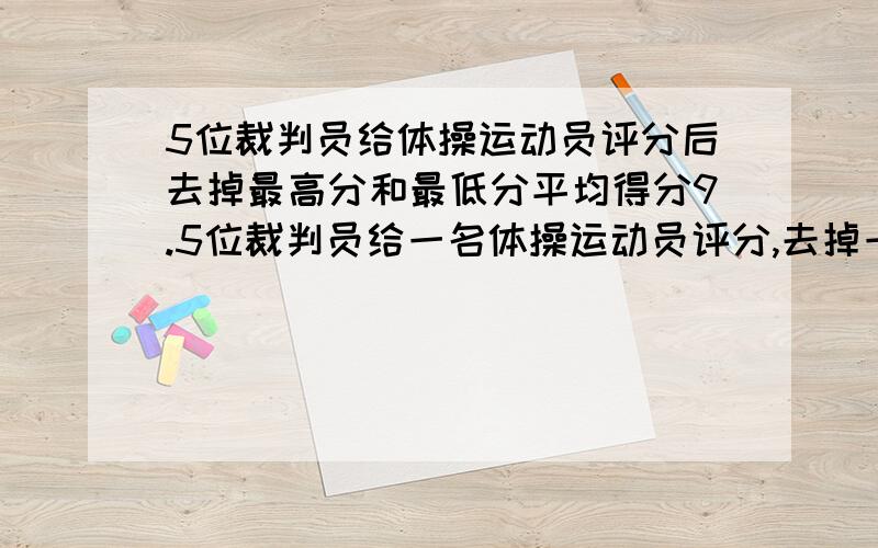 5位裁判员给体操运动员评分后去掉最高分和最低分平均得分9.5位裁判员给一名体操运动员评分,去掉一个最高分和一个最低分,平均得分9.58分.如果只去掉一个最高分,平均得分为9.46分,如果只