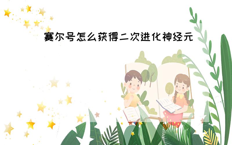 赛尔号怎么获得二次进化神经元