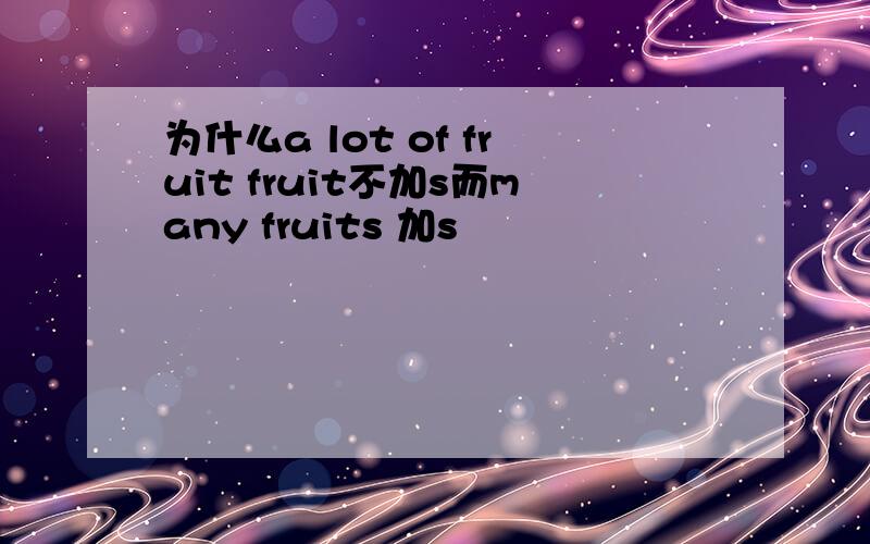 为什么a lot of fruit fruit不加s而many fruits 加s