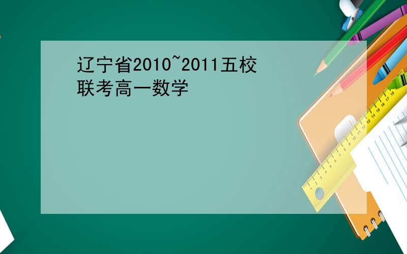 辽宁省2010~2011五校联考高一数学
