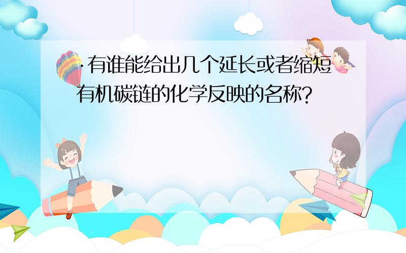 ·有谁能给出几个延长或者缩短有机碳链的化学反映的名称?