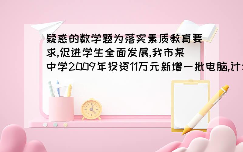 疑惑的数学题为落实素质教育要求,促进学生全面发展,我市某中学2009年投资11万元新增一批电脑,计划以后每年以相同的增长率进行投资,2011年投资18.59万元.（1）求该学校为新增电脑投资的平