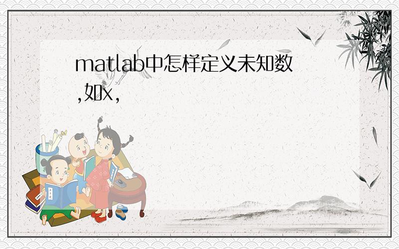 matlab中怎样定义未知数,如x,