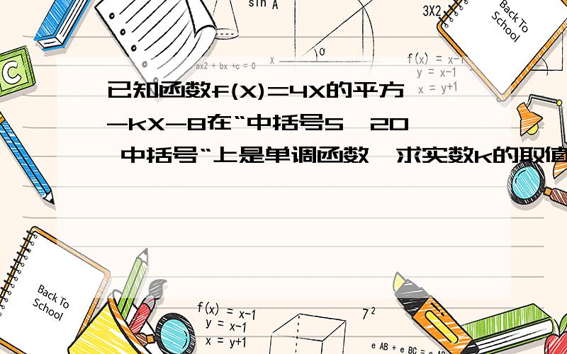 已知函数f(X)=4X的平方-kX-8在“中括号5,20 中括号“上是单调函数,求实数k的取值范围