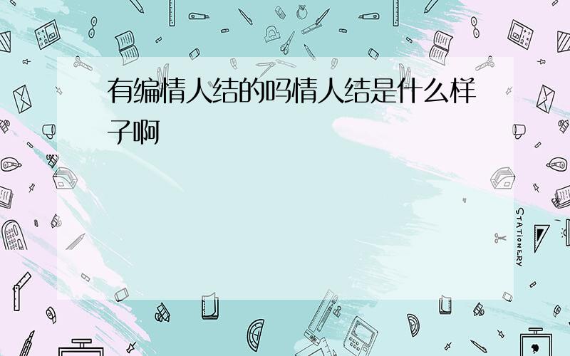 有编情人结的吗情人结是什么样子啊