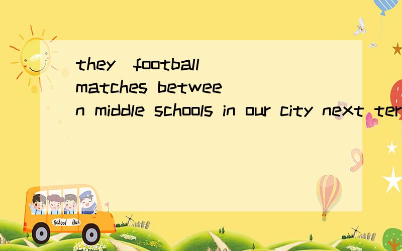 they_football matches between middle schools in our city next term.A.are going to be   B.will be  C.are going to have  D.is going to haveO(∩_∩)O谢谢
