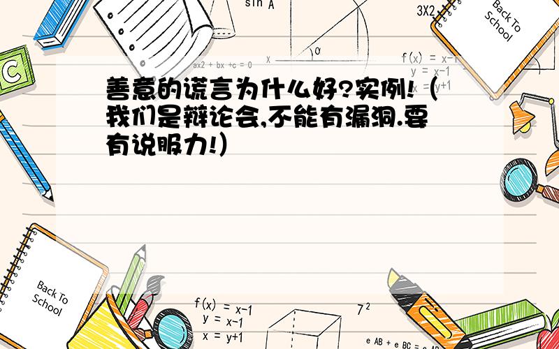 善意的谎言为什么好?实例!（我们是辩论会,不能有漏洞.要有说服力!）