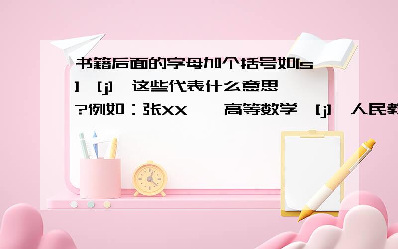 书籍后面的字母加个括号如[s],[j],这些代表什么意思?例如：张XX,《高等数学》[j],人民教育出版社