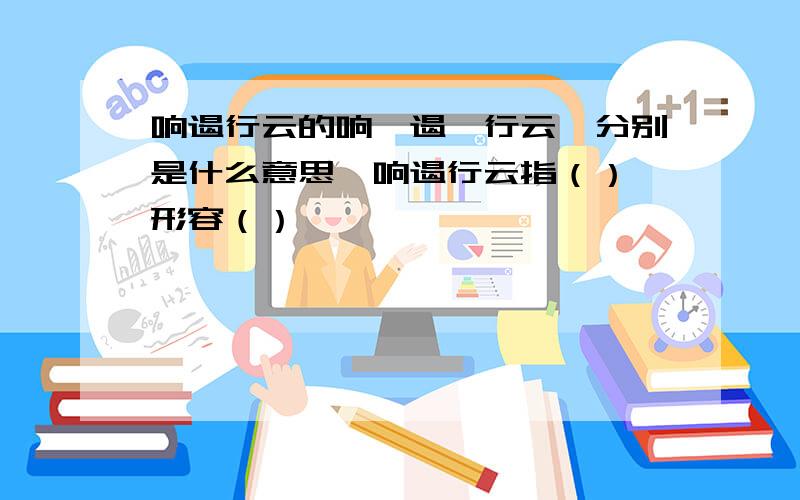 响遏行云的响、遏、行云,分别是什么意思,响遏行云指（）,形容（）