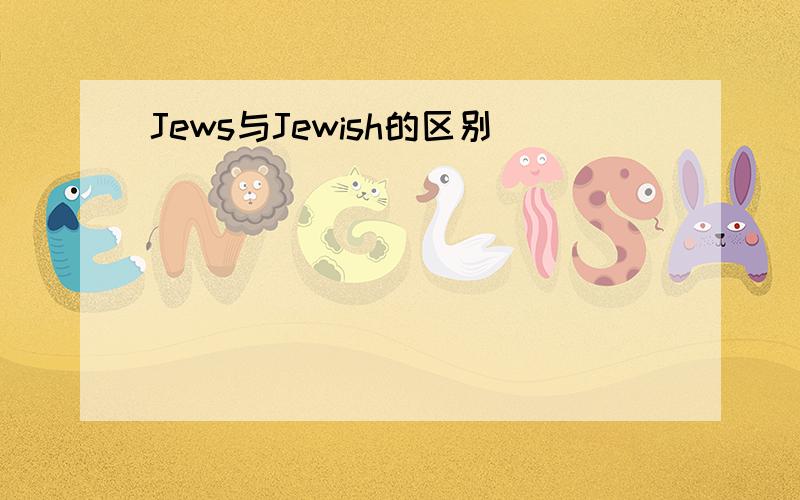 Jews与Jewish的区别