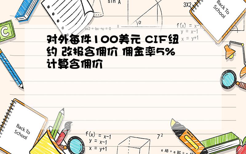 对外每件100美元 CIF纽约 改报含佣价 佣金率5% 计算含佣价