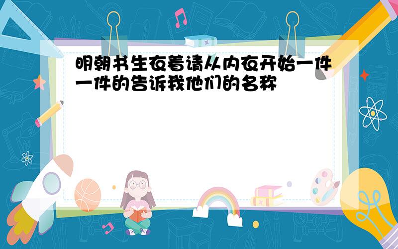 明朝书生衣着请从内衣开始一件一件的告诉我他们的名称