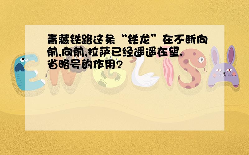 青藏铁路这条“铁龙”在不断向前,向前,拉萨已经遥遥在望.省略号的作用?