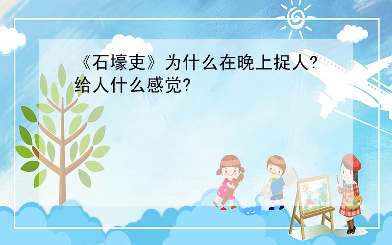 《石壕吏》为什么在晚上捉人?给人什么感觉?