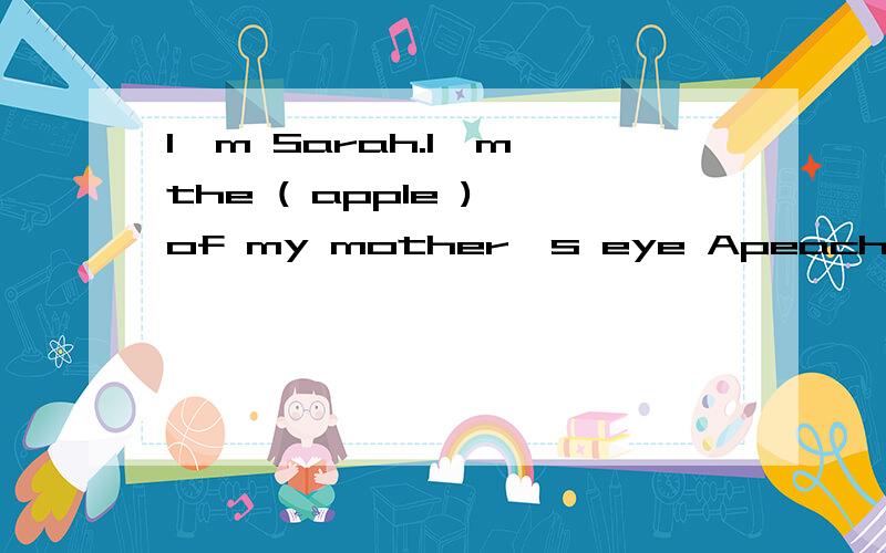 I'm Sarah.I'm the ( apple ) of my mother's eye Apeach Bapple C strawberry 是B