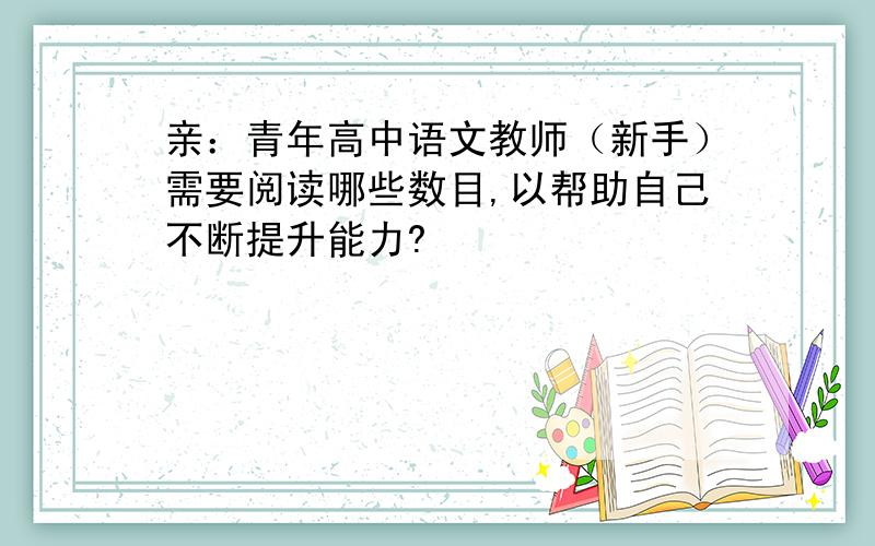 亲：青年高中语文教师（新手）需要阅读哪些数目,以帮助自己不断提升能力?