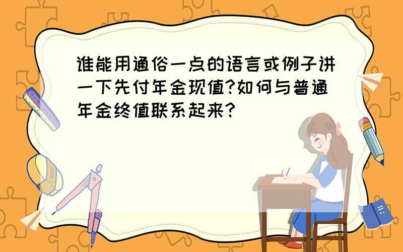 谁能用通俗一点的语言或例子讲一下先付年金现值?如何与普通年金终值联系起来?